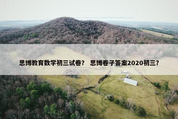 思博教育数学初三试卷？ 思博卷子答案2020初三？