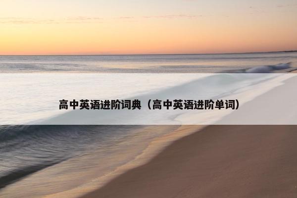 高中英语进阶词典（高中英语进阶单词）