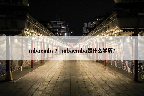 mbaemba？ mbaemba是什么学历？