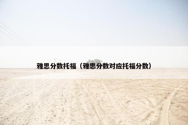 雅思分数托福（雅思分数对应托福分数）