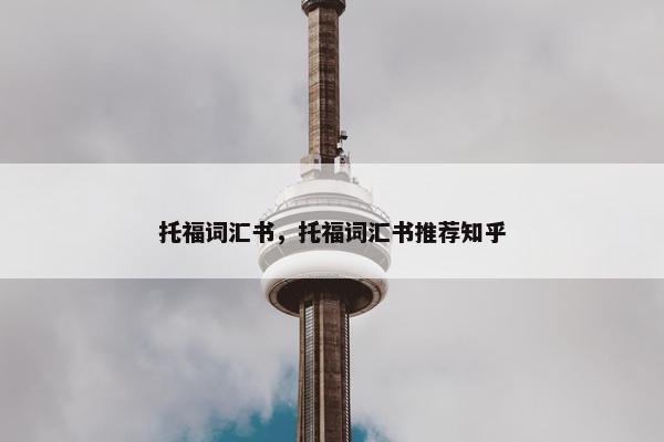 托福词汇书，托福词汇书推荐知乎