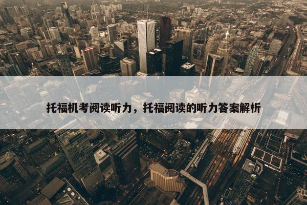 托福机考阅读听力，托福阅读的听力答案解析