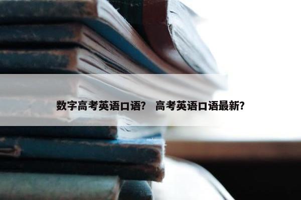 数字高考英语口语？ 高考英语口语最新？