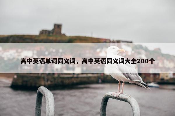 高中英语单词同义词，高中英语同义词大全200个