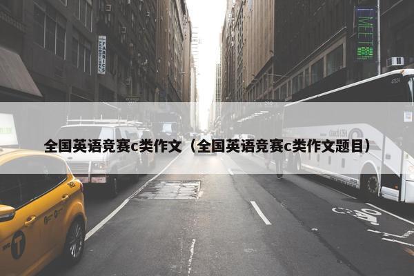 全国英语竞赛c类作文（全国英语竞赛c类作文题目）