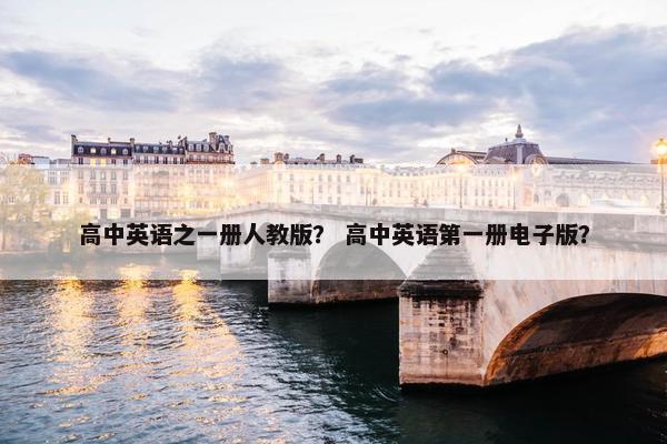 高中英语之一册人教版？ 高中英语第一册电子版？