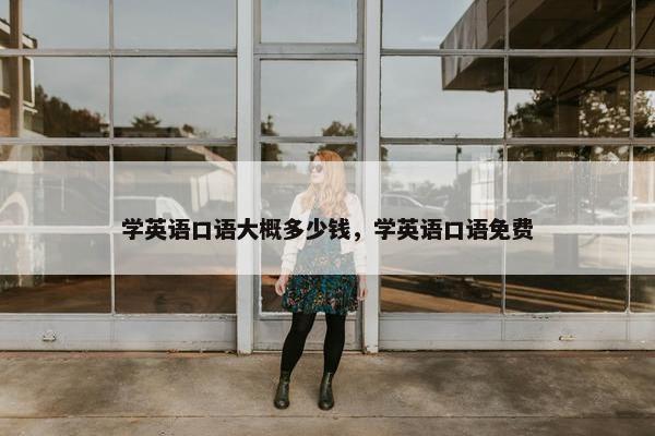 学英语口语大概多少钱，学英语口语免费