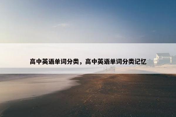 高中英语单词分类，高中英语单词分类记忆