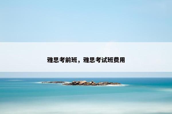 雅思考前班，雅思考试班费用