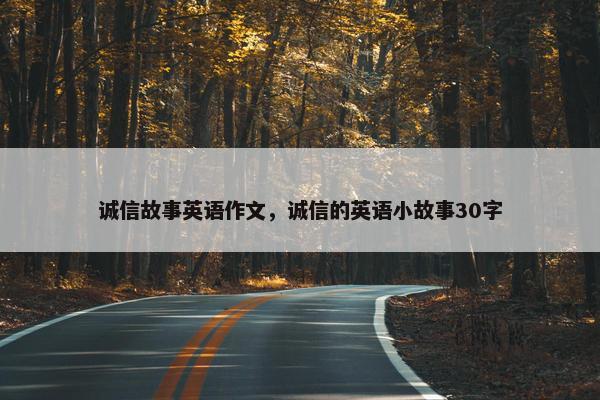 诚信故事英语作文，诚信的英语小故事30字