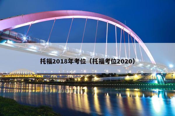 托福2018年考位（托福考位2020）