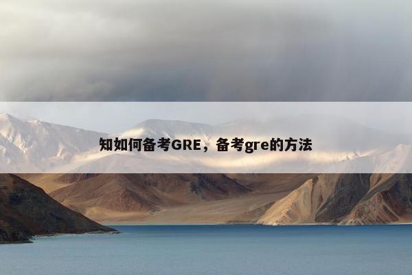 知如何备考GRE，备考gre的方法