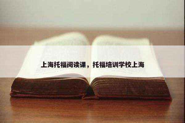上海托福阅读课，托福培训学校上海