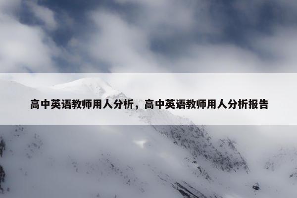 高中英语教师用人分析，高中英语教师用人分析报告