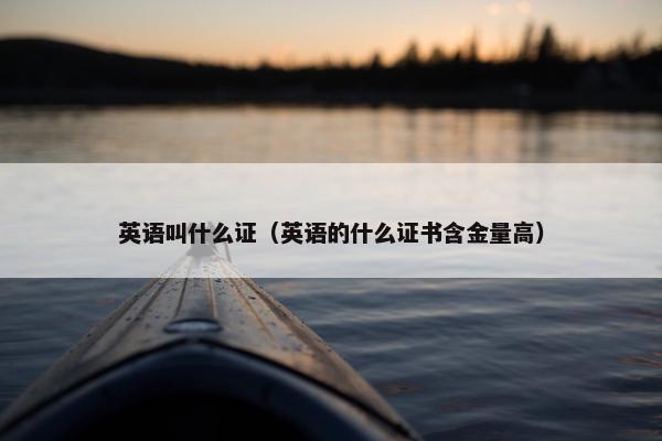 英语叫什么证（英语的什么证书含金量高）