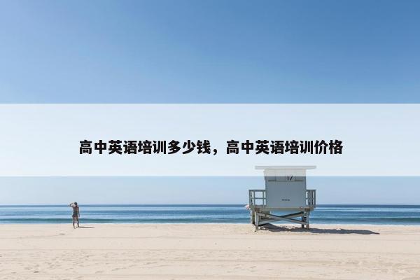 高中英语培训多少钱，高中英语培训价格