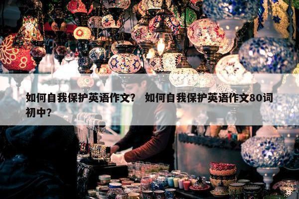 如何自我保护英语作文？ 如何自我保护英语作文80词初中？