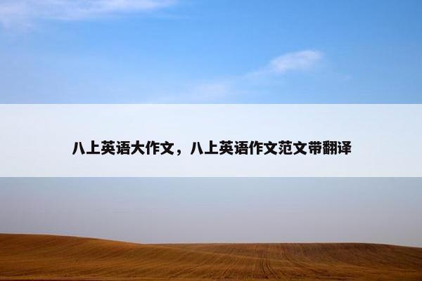 八上英语大作文，八上英语作文范文带翻译