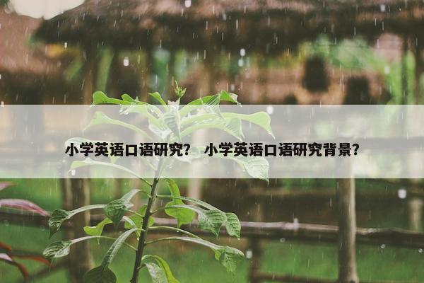 小学英语口语研究？ 小学英语口语研究背景？