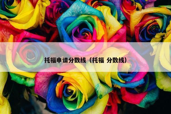 托福申请分数线（托福 分数线）