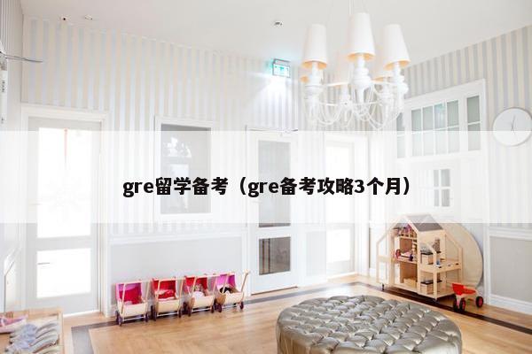 gre留学备考（gre备考攻略3个月）