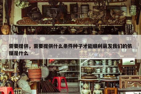 需要提供，需要提供什么条件种子才能顺利萌发我们的依据是什么