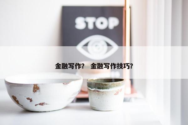 金融写作？ 金融写作技巧？