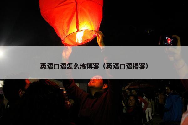 英语口语怎么练博客（英语口语播客）