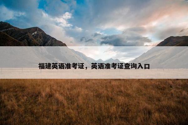 福建英语准考证，英语准考证查询入口