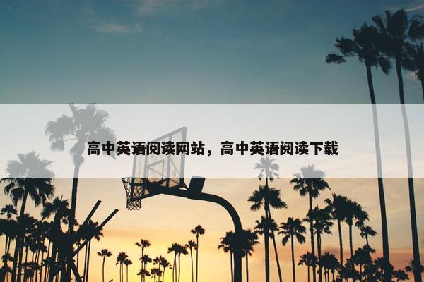高中英语阅读网站，高中英语阅读下载