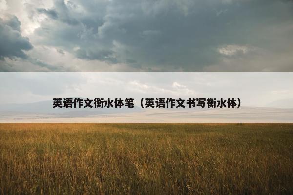 英语作文衡水体笔（英语作文书写衡水体）