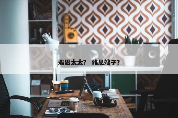 雅思太太？ 雅思嫂子？