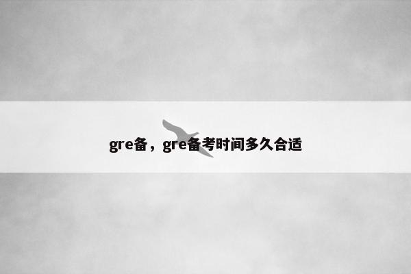 gre备，gre备考时间多久合适