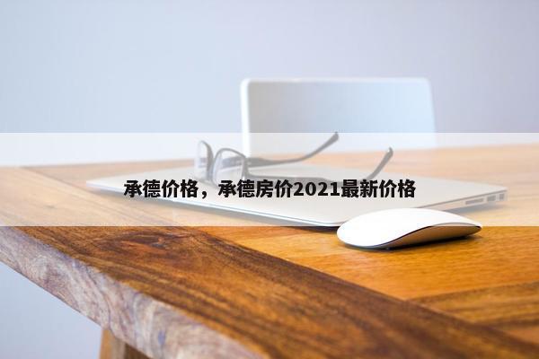 承德价格，承德房价2021最新价格