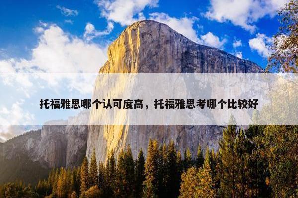 托福雅思哪个认可度高，托福雅思考哪个比较好
