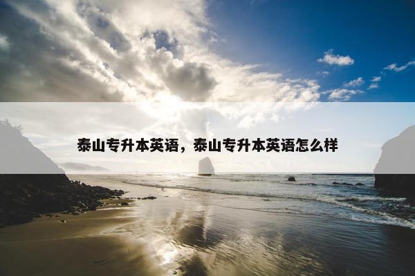泰山专升本英语，泰山专升本英语怎么样