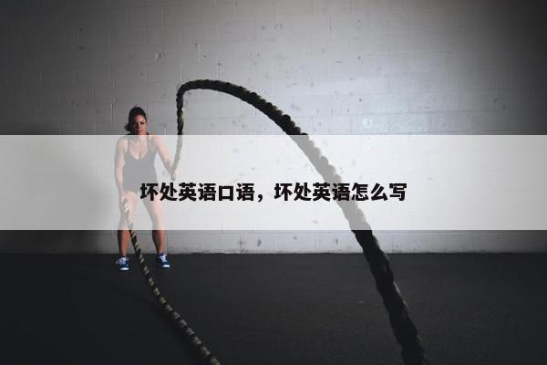坏处英语口语，坏处英语怎么写