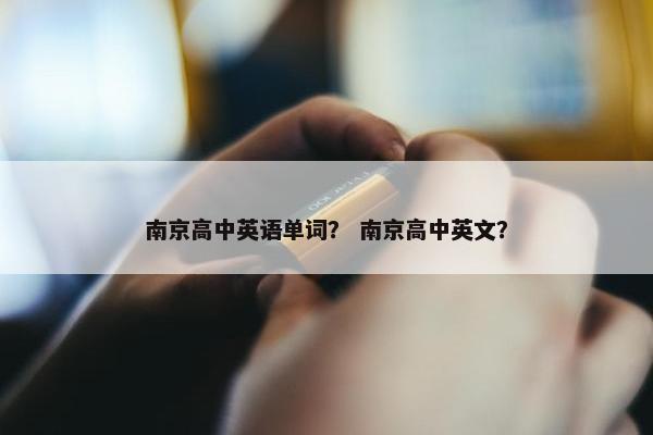 南京高中英语单词？ 南京高中英文？