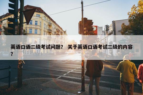 英语口语二级考试问题？ 关于英语口语考试二级的内容？