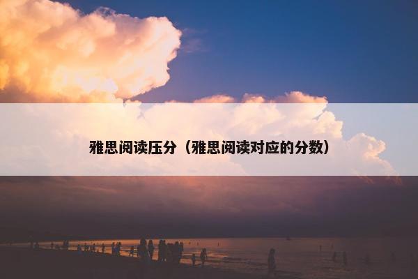 雅思阅读压分（雅思阅读对应的分数）