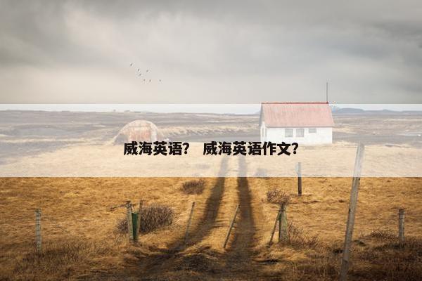 威海英语？ 威海英语作文？