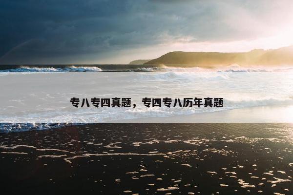 专八专四真题，专四专八历年真题