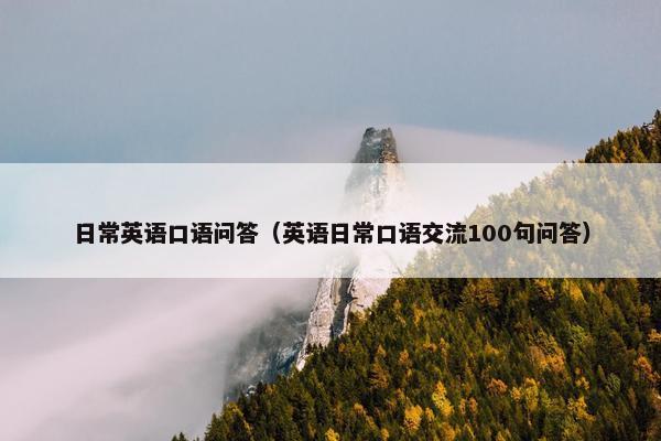 日常英语口语问答（英语日常口语交流100句问答）