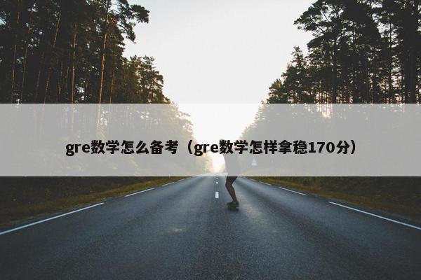 gre数学怎么备考（gre数学怎样拿稳170分）