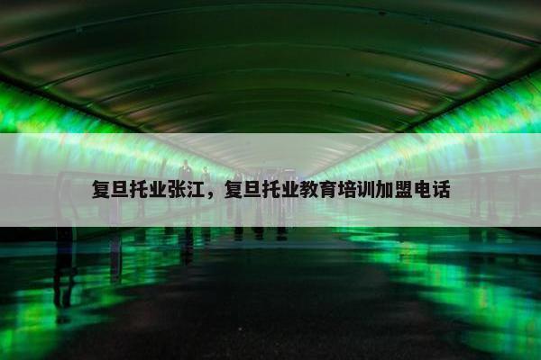 复旦托业张江，复旦托业教育培训加盟电话