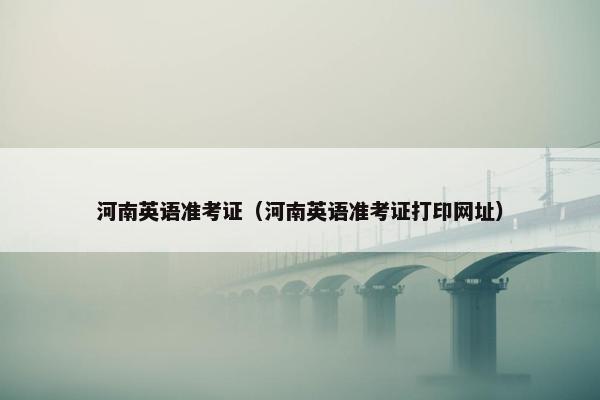 河南英语准考证（河南英语准考证打印网址）