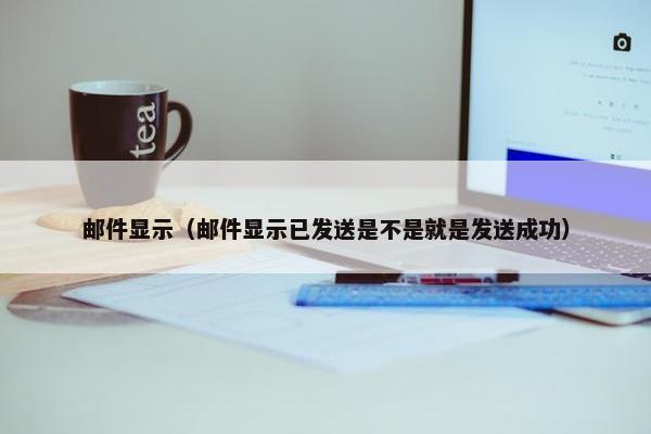 邮件显示（邮件显示已发送是不是就是发送成功）