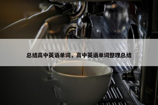 总结高中英语单词，高中英语单词整理总结
