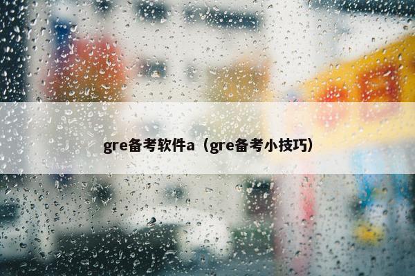 gre备考软件a（gre备考小技巧）
