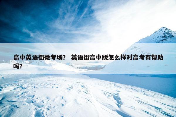 高中英语街微考场？ 英语街高中版怎么样对高考有帮助吗？